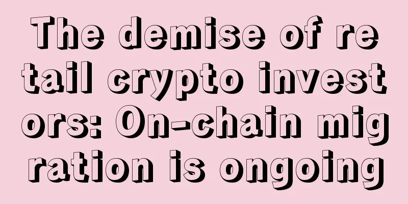 The demise of retail crypto investors: On-chain migration is ongoing