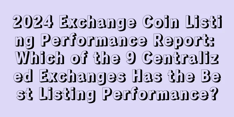 2024 Exchange Coin Listing Performance Report: Which of the 9 Centralized Exchanges Has the Best Listing Performance?