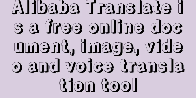 Alibaba Translate is a free online document, image, video and voice translation tool