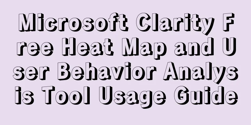 Microsoft Clarity Free Heat Map and User Behavior Analysis Tool Usage Guide