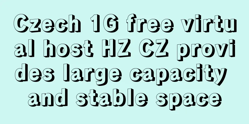 Czech 1G free virtual host HZ CZ provides large capacity and stable space