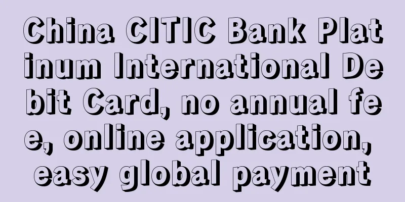 China CITIC Bank Platinum International Debit Card, no annual fee, online application, easy global payment