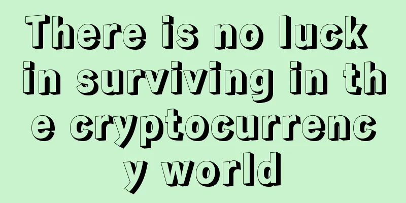 There is no luck in surviving in the cryptocurrency world