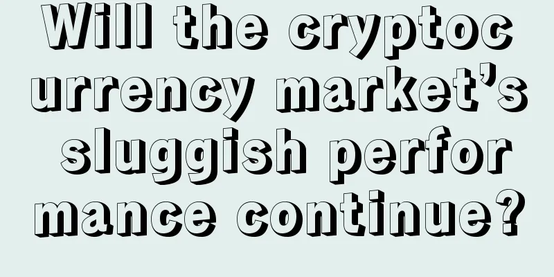 Will the cryptocurrency market’s sluggish performance continue?