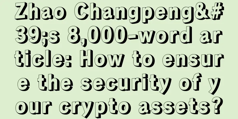 Zhao Changpeng's 8,000-word article: How to ensure the security of your crypto assets?