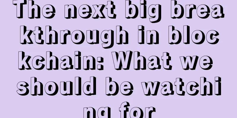 The next big breakthrough in blockchain: What we should be watching for