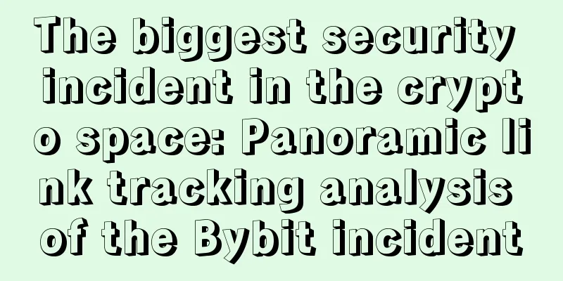 The biggest security incident in the crypto space: Panoramic link tracking analysis of the Bybit incident
