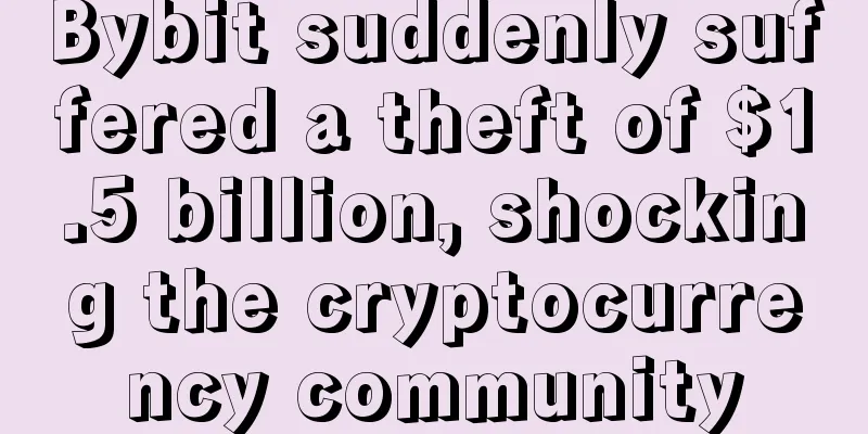Bybit suddenly suffered a theft of $1.5 billion, shocking the cryptocurrency community