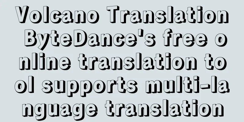 Volcano Translation ByteDance's free online translation tool supports multi-language translation