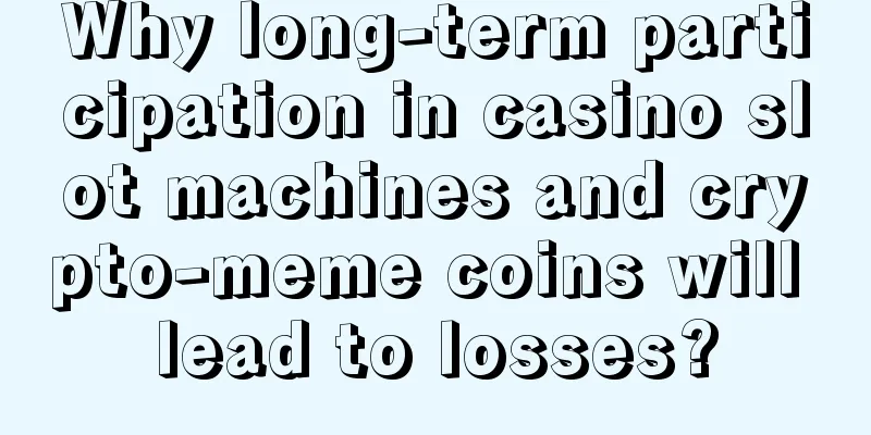 Why long-term participation in casino slot machines and crypto-meme coins will lead to losses?