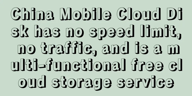 China Mobile Cloud Disk has no speed limit, no traffic, and is a multi-functional free cloud storage service