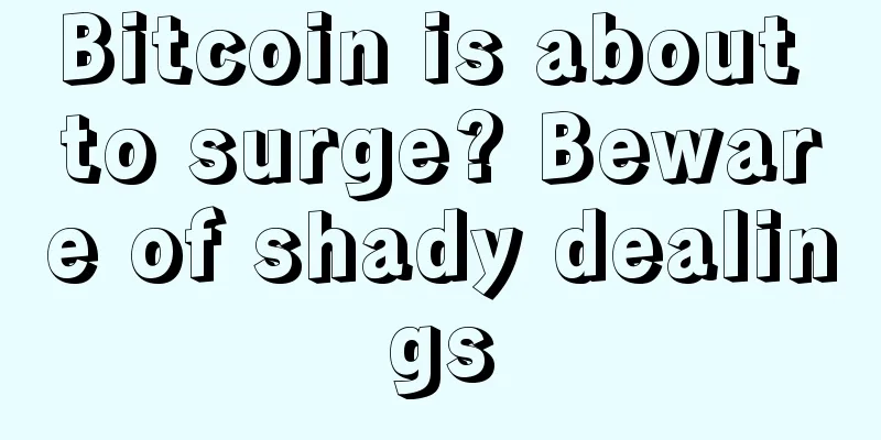 Bitcoin is about to surge? Beware of shady dealings