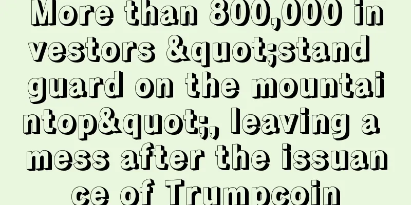 More than 800,000 investors "stand guard on the mountaintop", leaving a mess after the issuance of Trumpcoin