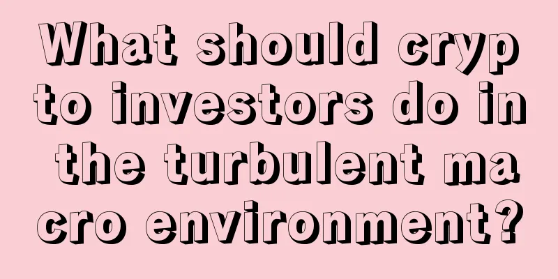 What should crypto investors do in the turbulent macro environment?