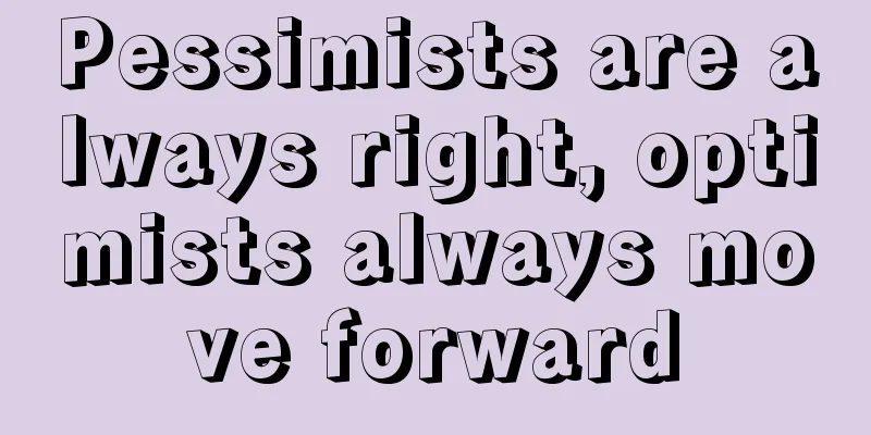 Pessimists are always right, optimists always move forward