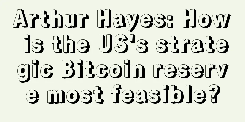 Arthur Hayes: How is the US's strategic Bitcoin reserve most feasible?