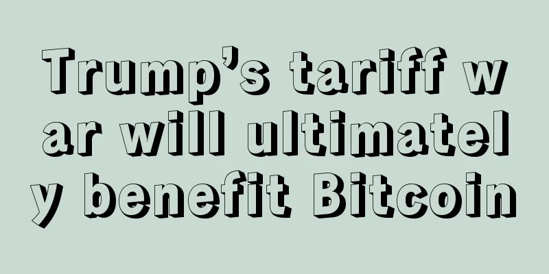 Trump’s tariff war will ultimately benefit Bitcoin