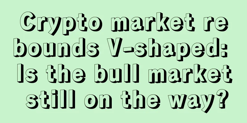 Crypto market rebounds V-shaped: Is the bull market still on the way?