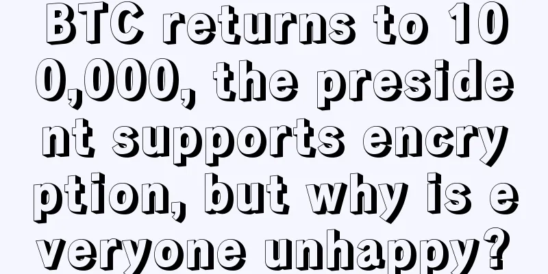 BTC returns to 100,000, the president supports encryption, but why is everyone unhappy?