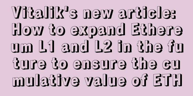 Vitalik's new article: How to expand Ethereum L1 and L2 in the future to ensure the cumulative value of ETH