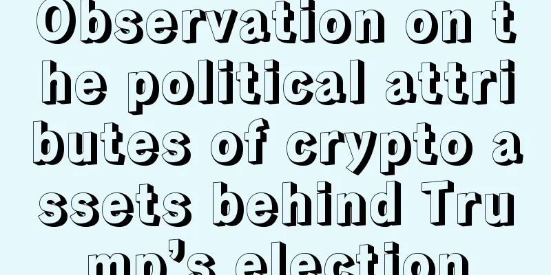 Observation on the political attributes of crypto assets behind Trump’s election