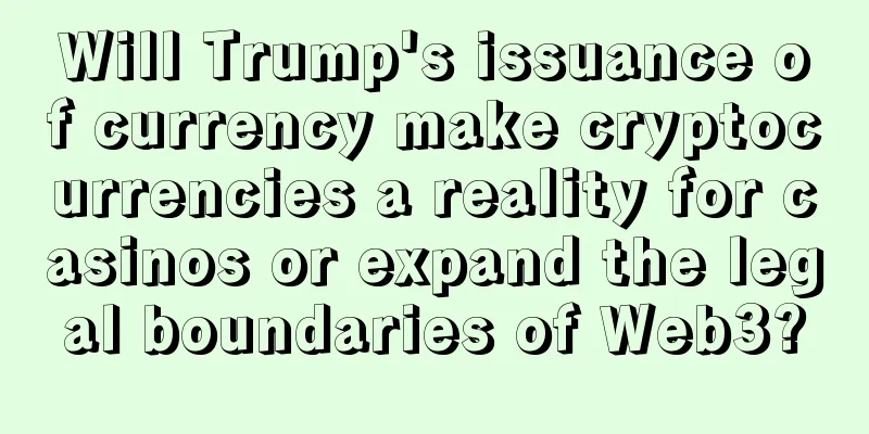 Will Trump's issuance of currency make cryptocurrencies a reality for casinos or expand the legal boundaries of Web3?
