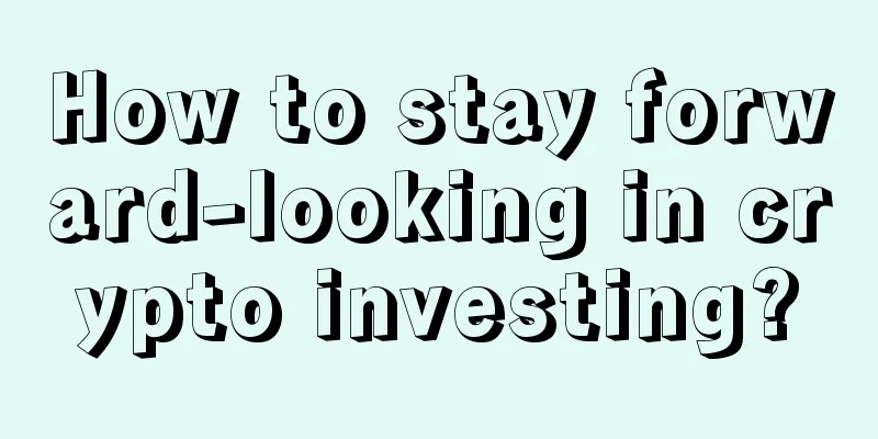 How to stay forward-looking in crypto investing?