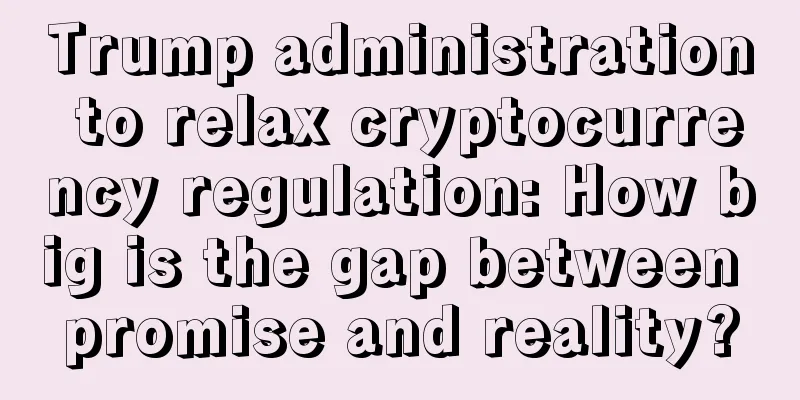 Trump administration to relax cryptocurrency regulation: How big is the gap between promise and reality?