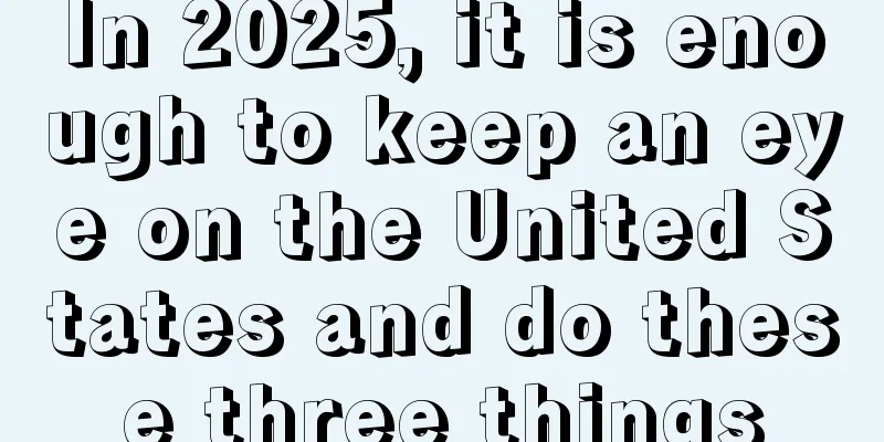 In 2025, it is enough to keep an eye on the United States and do these three things
