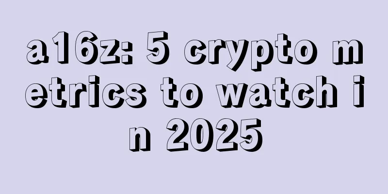 a16z: 5 crypto metrics to watch in 2025