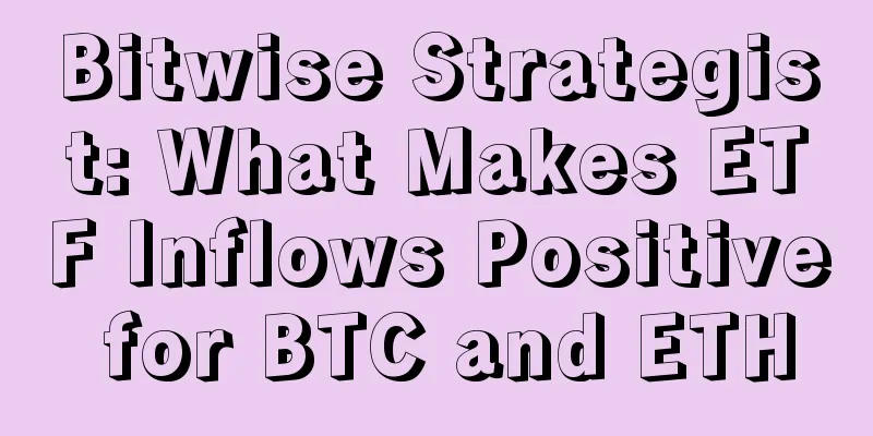Bitwise Strategist: What Makes ETF Inflows Positive for BTC and ETH