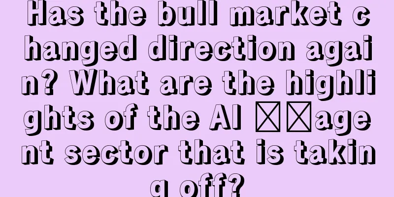 Has the bull market changed direction again? What are the highlights of the AI ​​agent sector that is taking off?