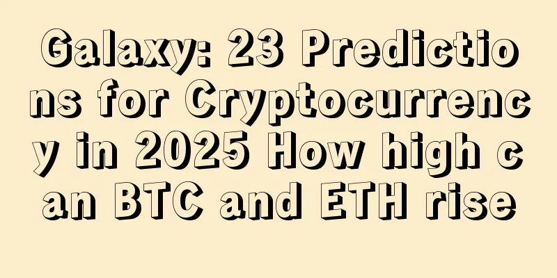 Galaxy: 23 Predictions for Cryptocurrency in 2025 How high can BTC and ETH rise