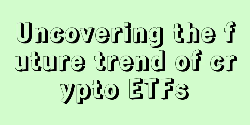 Uncovering the future trend of crypto ETFs