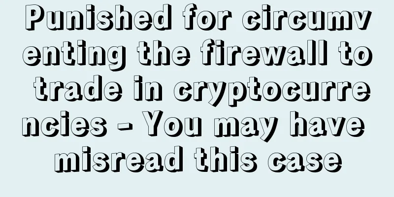 Punished for circumventing the firewall to trade in cryptocurrencies - You may have misread this case