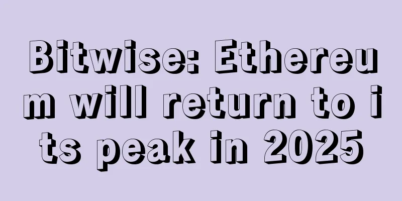 Bitwise: Ethereum will return to its peak in 2025