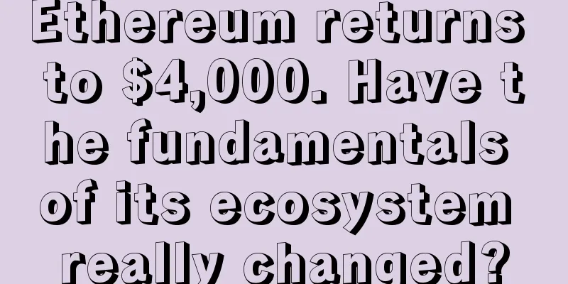 Ethereum returns to $4,000. Have the fundamentals of its ecosystem really changed?