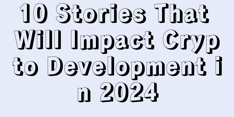 10 Stories That Will Impact Crypto Development in 2024