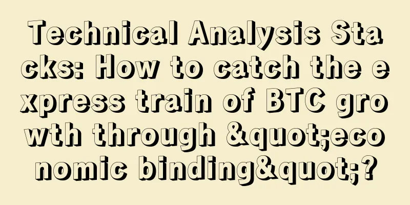 Technical Analysis Stacks: How to catch the express train of BTC growth through "economic binding"?