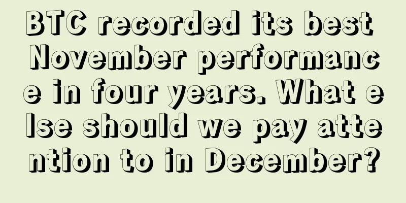 BTC recorded its best November performance in four years. What else should we pay attention to in December?