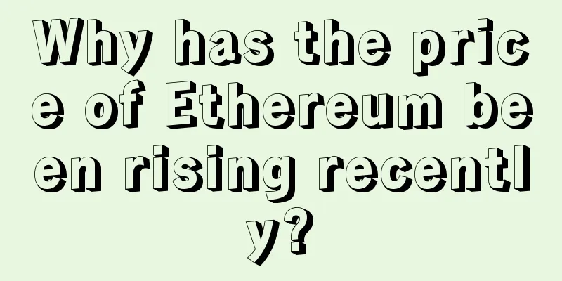Why has the price of Ethereum been rising recently?