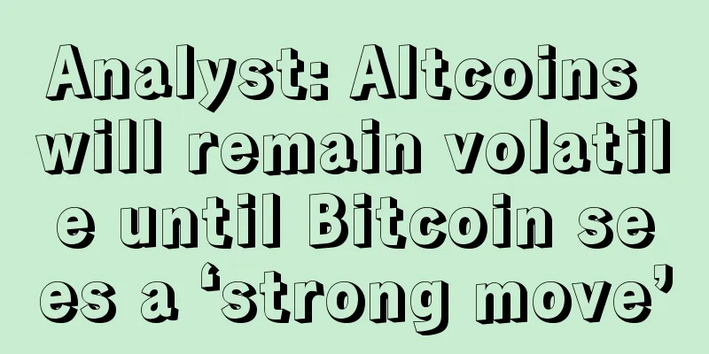 Analyst: Altcoins will remain volatile until Bitcoin sees a ‘strong move’
