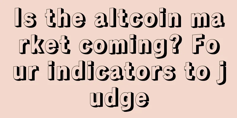 Is the altcoin market coming? Four indicators to judge