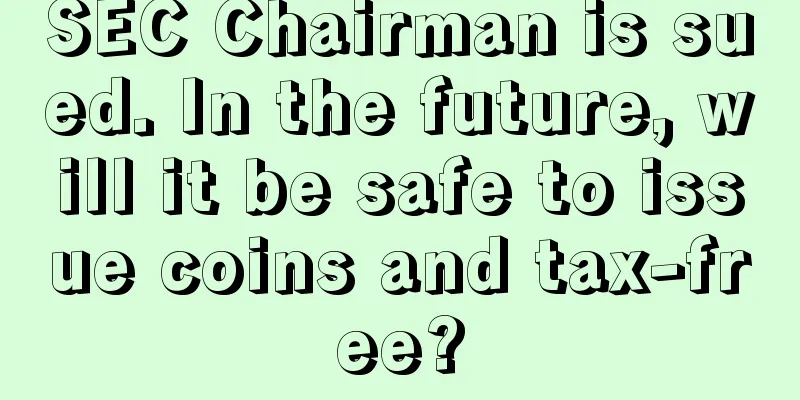 SEC Chairman is sued. In the future, will it be safe to issue coins and tax-free?