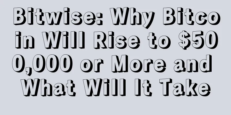 Bitwise: Why Bitcoin Will Rise to $500,000 or More and What Will It Take
