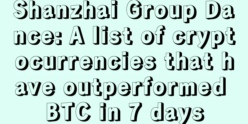 Shanzhai Group Dance: A list of cryptocurrencies that have outperformed BTC in 7 days