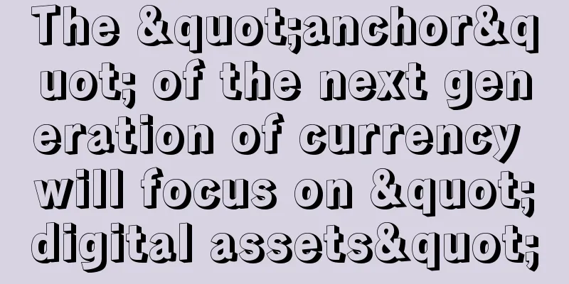 The "anchor" of the next generation of currency will focus on "digital assets"