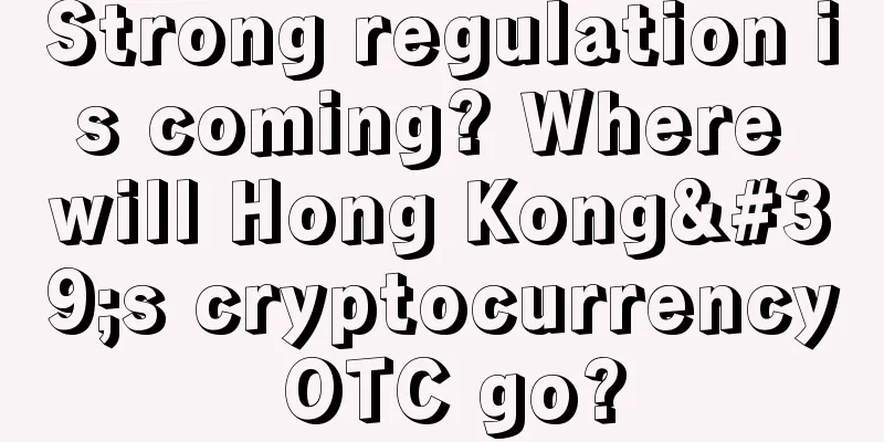 Strong regulation is coming? Where will Hong Kong's cryptocurrency OTC go?