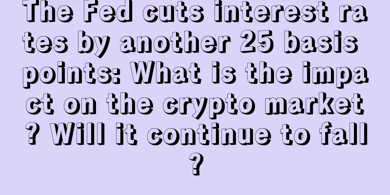 The Fed cuts interest rates by another 25 basis points: What is the impact on the crypto market? Will it continue to fall?
