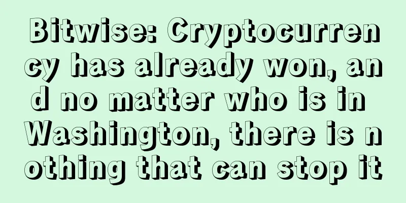 Bitwise: Cryptocurrency has already won, and no matter who is in Washington, there is nothing that can stop it